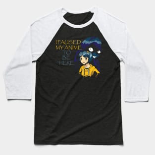 I Paused My Anime To Be Here Baseball T-Shirt